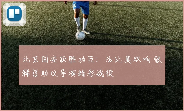 北京国安获胜功臣：法比奥双响 张稀哲助攻导演精彩战役