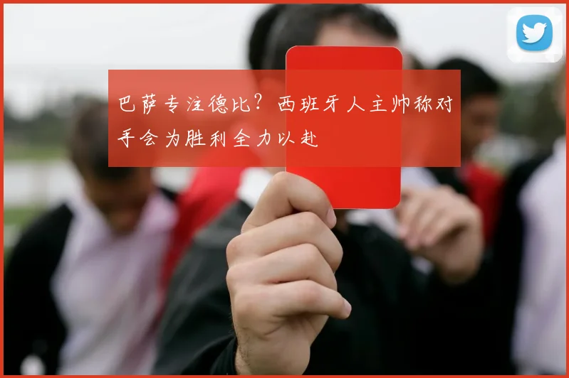 巴萨专注德比？西班牙人主帅称对手会为胜利全力以赴