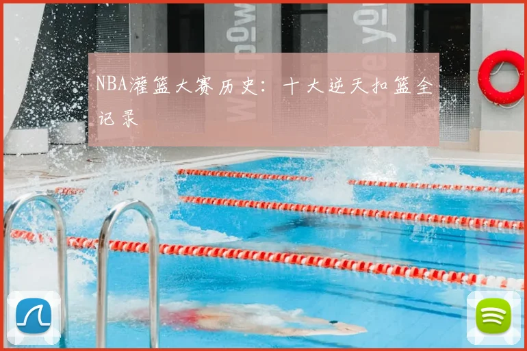 NBA灌篮大赛历史：十大逆天扣篮全记录